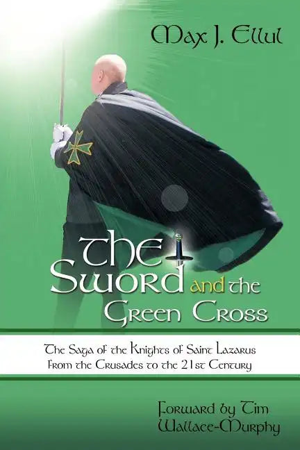 The Sword and the Green Cross: The Saga of the Knights of Saint Lazarus from the Crusades to the 21st Century. - Paperback