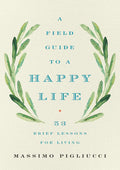 A Field Guide to a Happy Life: 53 Brief Lessons for Living - Hardcover