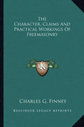 The Character, Claims and Practical Workings of Freemasonry - Paperback