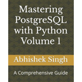 Mastering PostgreSQL with Python Volume 1: A Comprehensive Guide - Paperback