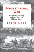 Understanding War: Essays on Clausewitz and the History of Military Power - Paperback