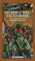 250 World War 1 Facts For Kids - Interesting Events & History Information To Win Trivia - Hardcover