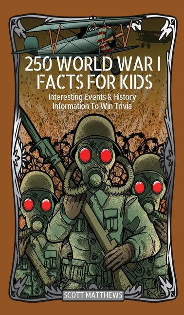 250 World War 1 Facts For Kids - Interesting Events & History Information To Win Trivia - Hardcover