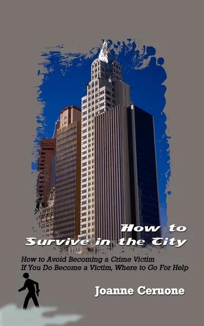 How to Survive in the City: How to Avoid Becoming a Crime Victim If You Do Become a Victim, Where to Go For Help - Paperback