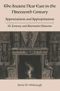 The Ancient Near East in the Nineteenth Century: III. Fantasy and Alternative Histories - Paperback
