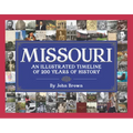 Missouri: An Illustrated Timeline 200 Years of Heroes and Rogues, Heartbreak and Triumph - Hardcover