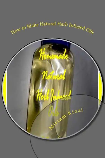 How to Make Natural Herb Infused Oils - Paperback