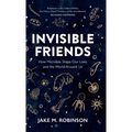Invisible Friends: How Microbes Shape Our Lives and the World Around Us - Hardcover