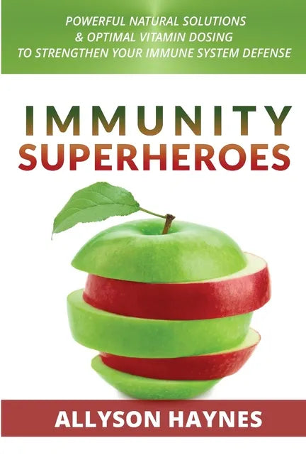 Immunity Superheroes: Powerful Natural Solutions & Optimal Vitamin Dosing To Strengthen Your Immune System Defense - Paperback