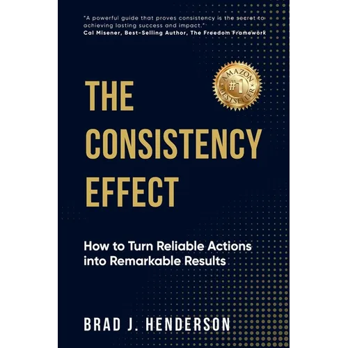 The Consistency Effect: How to Turn Reliable Actions into Remarkable Results - Paperback