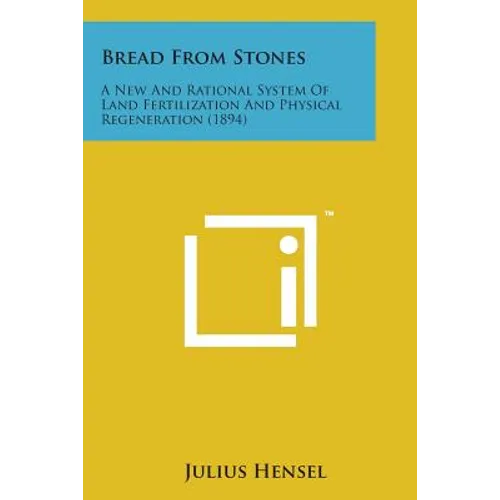 Bread from Stones: A New and Rational System of Land Fertilization and Physical Regeneration (1894) - Paperback