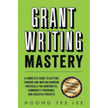 Grant Writing Mastery: A Complete Guide to Getting Funding and Writing Winning Proposals for Nonprofits, Community Programs, and Creative Projects: A - Paperback