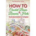 Crochet: How to Crochet Basic Beanies and Hats with Step by Step Instructions for the Beginner - Paperback
