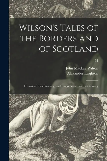 Wilson's Tales of the Borders and of Scotland: Historical, Traditionary, and Imaginative: With a Glossary; 11 - Paperback