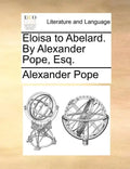 Eloisa to Abelard. by Alexander Pope, Esq. - Paperback