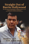 Straight Out of Barrio Hollywood: The Adventures of Telemundo Co-founder Frank Cruz, Chicano History Professor, TV Anchorman, Network Executive, and P - Paperback