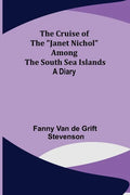 The Cruise of the "Janet Nichol" Among the South Sea Islands; A Diary - Paperback