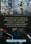 65 Case Study Ideas In Production, Operation, Supply Chain And Logistics Management: With Questions and Suggested Answers - Paperback
