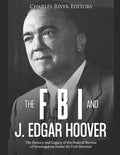 The FBI and J. Edgar Hoover: The History and Legacy of the Federal Bureau of Investigation Under Its First Director - Paperback