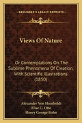 Views of Nature: Or Contemplations on the Sublime Phenomena of Creation, with Scientific Illustrations (1850) - Paperback