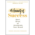 The Beauty of Success: Start, Grow, and Accelerate Your Brand - Hardcover