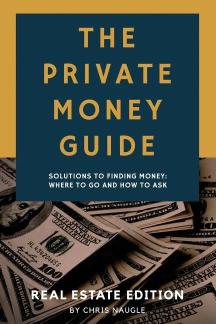 The Private Money Guide: Real Estate Edition: Solutions to Finding Money. Where to Go & How to Ask. - Paperback