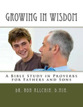 Growing in Wisdom: A Bible Study in Proverbs for Fathers and Sons - Paperback
