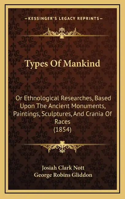Types of Mankind: Or Ethnological Researches, Based Upon the Ancient Monuments, Paintings, Sculptures, and Crania of Races (1854) - Hardcover