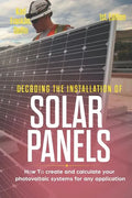 Decoding the Installation of Solar Panels 1st Edition: How to Create and Calculate Your Photovoltaic Systems for Any Application - Paperback