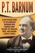 P.T. Barnum: A Captivating Guide to the American Showman Who Founded What Became the Ringling Bros. and Barnum & Bailey Circus - Paperback