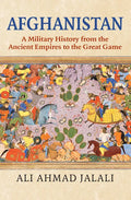 Afghanistan: A Military History from the Ancient Empires to the Great Game - Hardcover