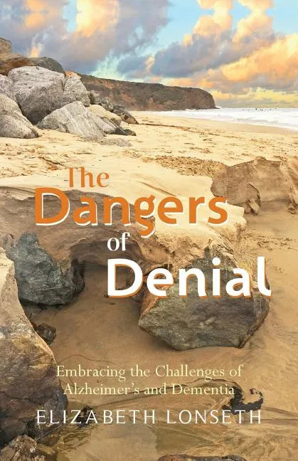 The Dangers of Denial: Embracing the Challenges of Alzheimers and Dementia - Paperback