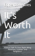 It's Worth It: How to Talk To Your Right-Wing Relatives, Friends, and Neighbors - Paperback