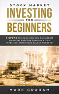 Stock Market Investing for Beginners: 7 Steps to Learn How You Can Create Financial Freedom Through Stock Investing, With These Golden Nuggets! - Paperback