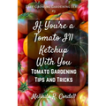 If You're a Tomato I'll Ketchup With You: Tomato Gardening Tips and Tricks - Paperback