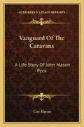 Vanguard Of The Caravans: A Life Story Of John Mason Peck - Paperback