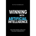 Winning with Artificial Intelligence: Seven Points Business Leaders Don't Know about Competing with AI - Paperback