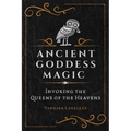 Ancient Goddess Magic: Invoking the Queens of the Heavens - Paperback