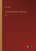 The Life and Times of John Huss: Vol. I - Paperback