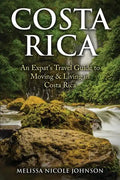 Costa Rica: An Expat's Travel Guide to Moving & Living in Costa Rica - Paperback