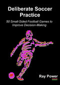 Deliberate Soccer Practice: 50 Small-Sided Football Games to Improve Decision-Making - Paperback