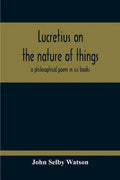 Lucretius On The Nature Of Things; A Philosophical Poem In Six Books - Paperback