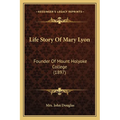 Life Story Of Mary Lyon: Founder Of Mount Holyoke College (1897) - Paperback