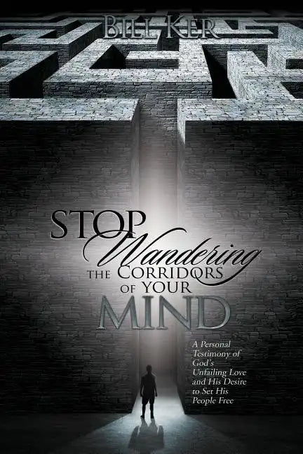Stop Wandering the Corridors of Your Mind: A Personal Testimony of God's Unfailing Love and His Desire to Set People Free - Paperback