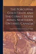 The Porcupine Gold Fields and the Cobalt Silver Mines, Northern Ontario, Canada [microform] - Paperback
