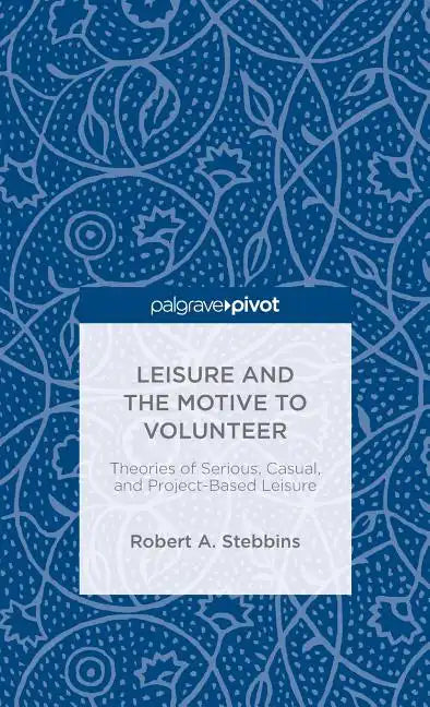 Leisure and the Motive to Volunteer: Theories of Serious, Casual, and Project-Based Leisure - Hardcover