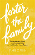 Foster the Family: Encouragement, Hope, and Practical Help for the Christian Foster Parent - Paperback