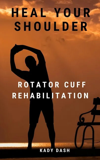 Heal Your Shoulder: Rotator Cuff Rehabilitation - Paperback