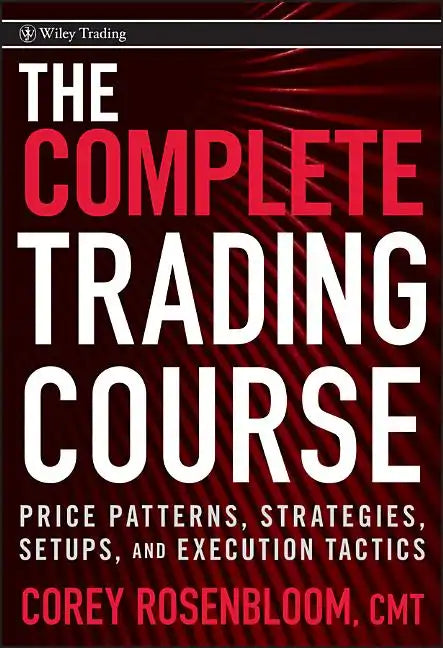 The Complete Trading Course: Price Patterns, Strategies, Setups, and Execution Tactics - Hardcover