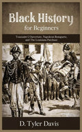 Black History for Beginners: Toussaint L'Ouverture, Napoleon Bonaparte, and the Louisiana Purchase: Toussaint L'Ouverture, Napoleon Bonaparte, and - Paperback